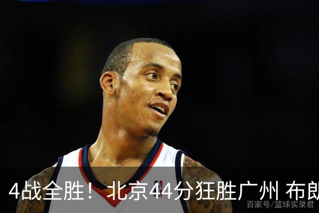 4战全胜！北京44分狂胜广州 布朗29+7+7三分陈盈骏22+8